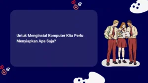 Untuk Menginstal Komputer Kita Perlu Menyiapkan Apa Saja?