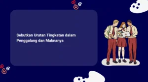 Sebutkan Urutan Tingkatan dalam Penggalang dan Maknanya