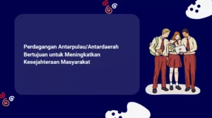 Perdagangan Antarpulau/Antardaerah Bertujuan untuk Meningkatkan Kesejahteraan Masyarakat