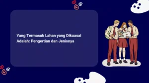 Yang Termasuk Lahan yang Dikuasai Adalah: Pengertian dan Jenisnya