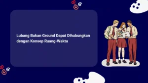 Lubang Bukan Ground Dapat Dihubungkan dengan Konsep Ruang-Waktu