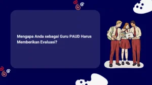 Mengapa Anda sebagai Guru PAUD Harus Memberikan Evaluasi?