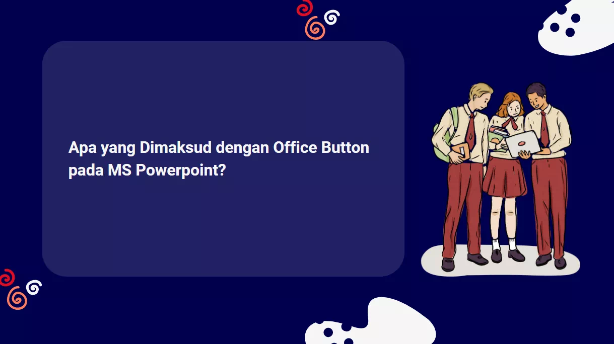Apa yang Dimaksud dengan Office Button pada MS Powerpoint?