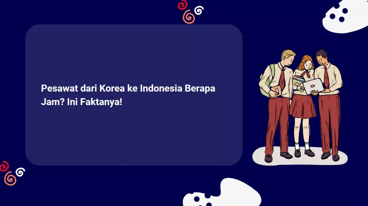 Pesawat dari Korea ke Indonesia Berapa Jam? Ini Faktanya!
