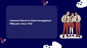 Indonesia Masuk ke Dalam Keanggotaan PBB pada Tahun 1950