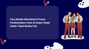 Cara Mudah Memahami Proses Pembentukan Urine di Dalam Ginjal (Isilah Tabel Berikut Ini)