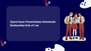 Syarat Dasar Pemerintahan Demokratis Berdasarkan Rule of Law