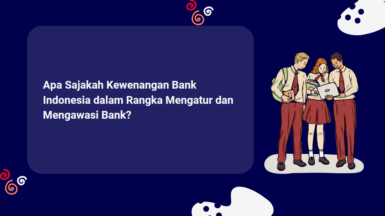 Apa Sajakah Kewenangan Bank Indonesia dalam Rangka Mengatur dan Mengawasi Bank?