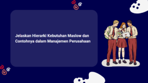 Jelaskan Hierarki Kebutuhan Maslow dan Contohnya dalam Manajemen Perusahaan