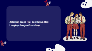 Jelaskan Wajib Haji dan Rukun Haji Lengkap dengan Contohnya