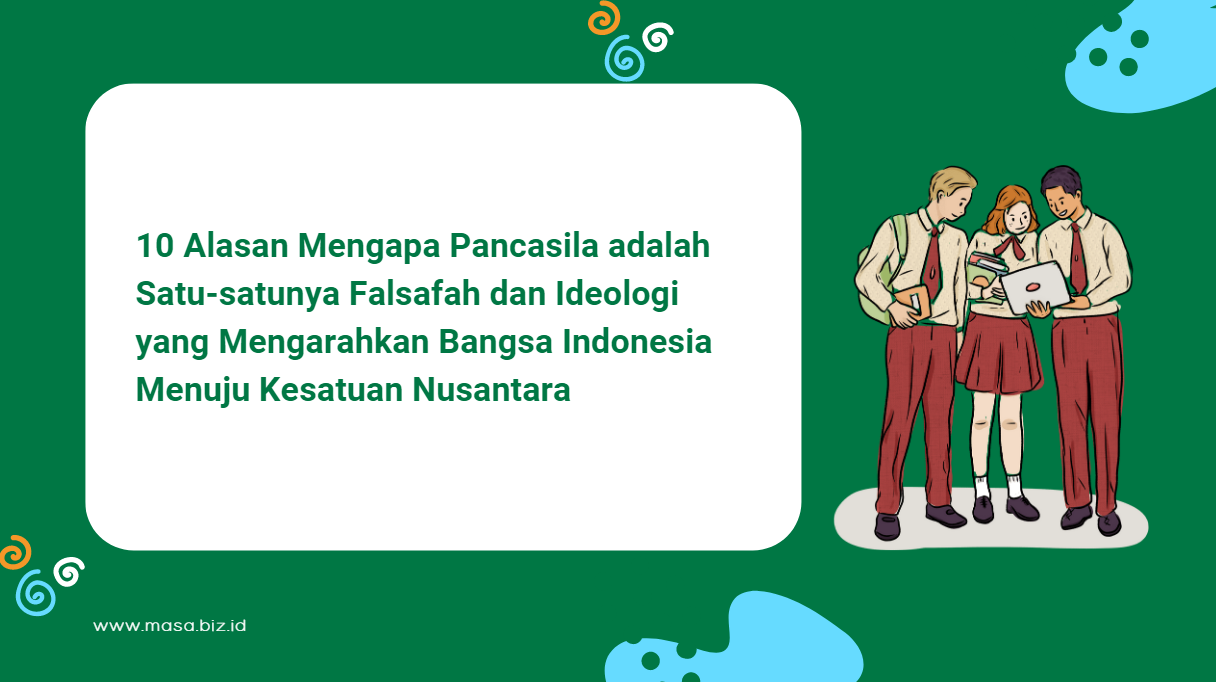 10 Alasan Mengapa Pancasila adalah Satu-satunya Falsafah dan Ideologi yang Mengarahkan Bangsa Indonesia Menuju Kesatuan Nusantara