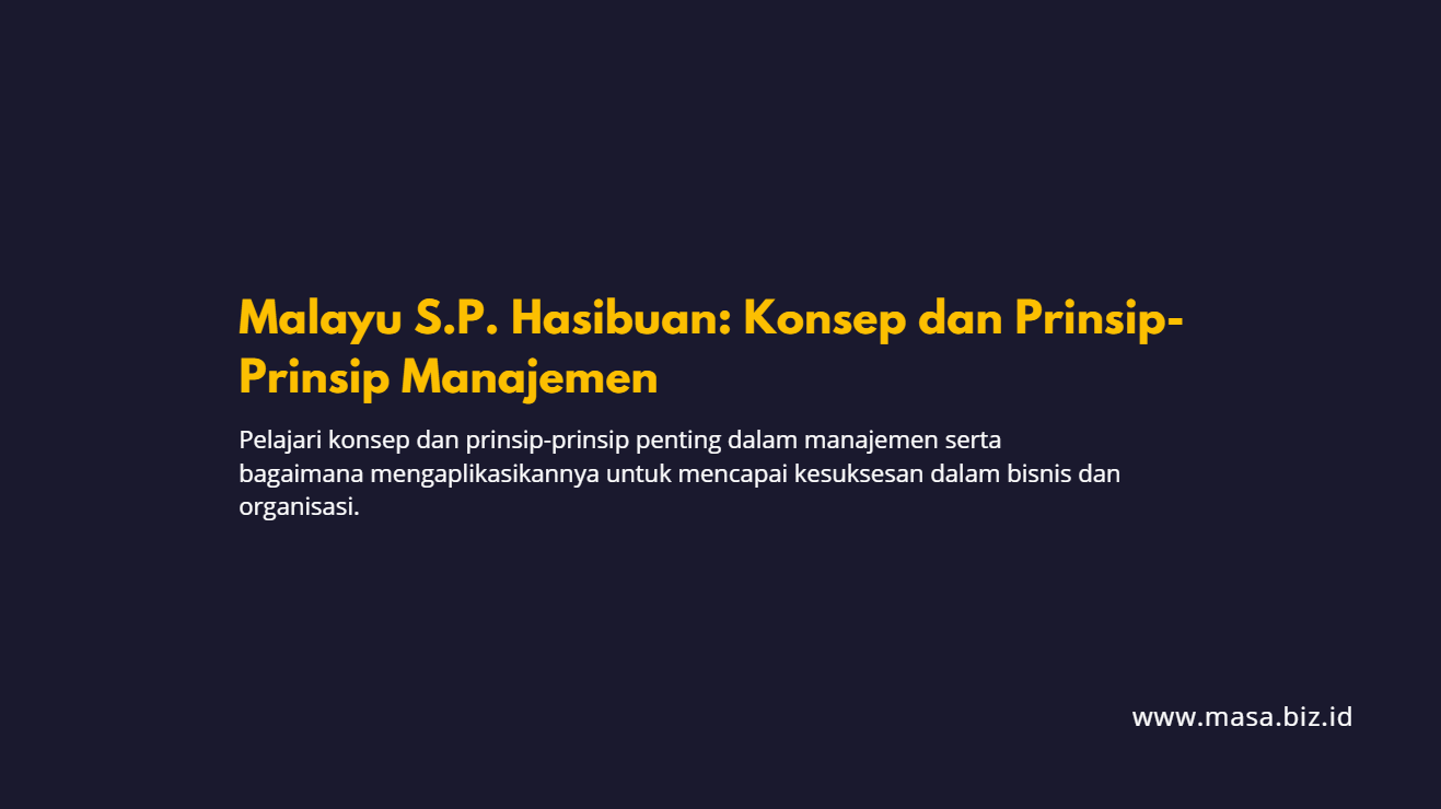 Malayu S.P. Hasibuan: Konsep dan Prinsip-Prinsip Manajemen