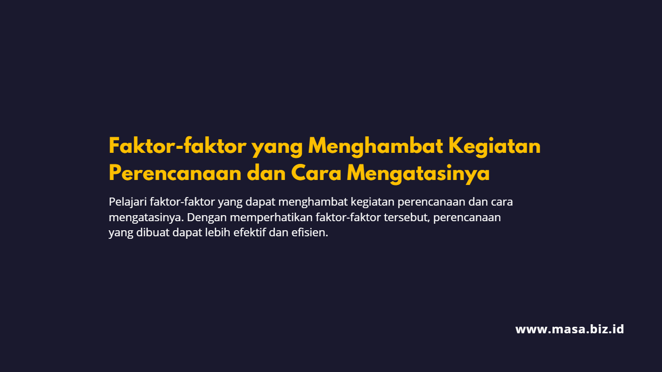 Faktor-faktor yang Menghambat Kegiatan Perencanaan dan Cara Mengatasinya