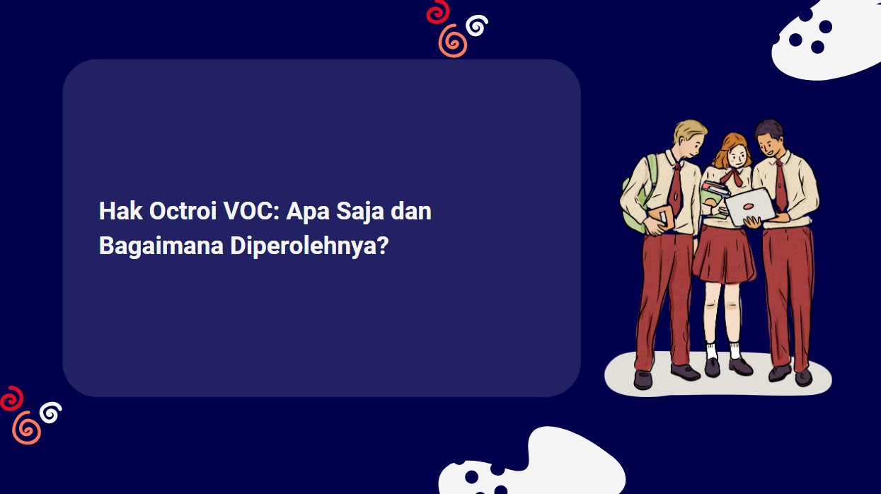 Hak Octroi VOC: Apa Saja dan Bagaimana Diperolehnya?