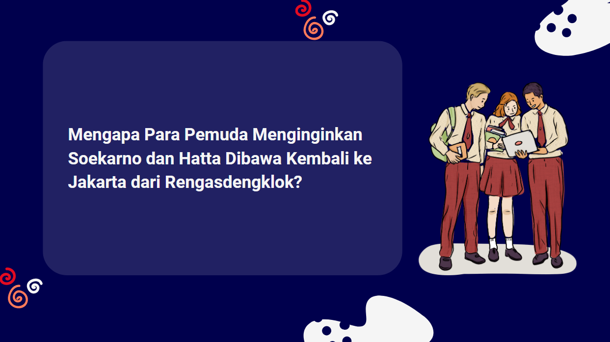 Mengapa Para Pemuda Menginginkan Soekarno dan Hatta Dibawa Kembali ke Jakarta dari Rengasdengklok?