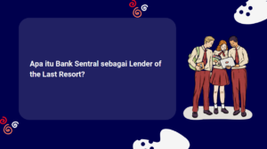 Apa itu Bank Sentral sebagai Lender of the Last Resort?