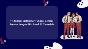 PT Andika: Distributor Tunggal Semen Tonasa dengan PPh Pasal 22 Terendah