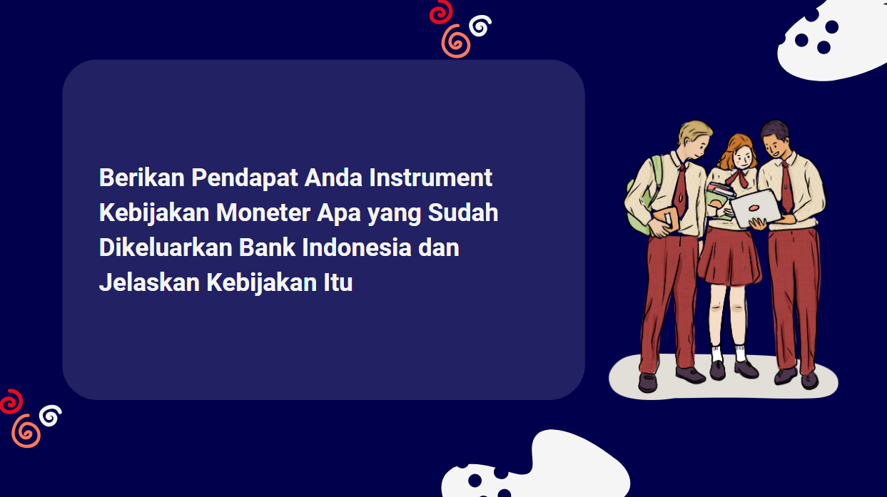 Berikan Pendapat Anda Instrument Kebijakan Moneter Apa yang Sudah Dikeluarkan Bank Indonesia dan Jelaskan Kebijakan Itu