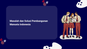 Masalah dan Solusi Pembangunan Manusia Indonesia